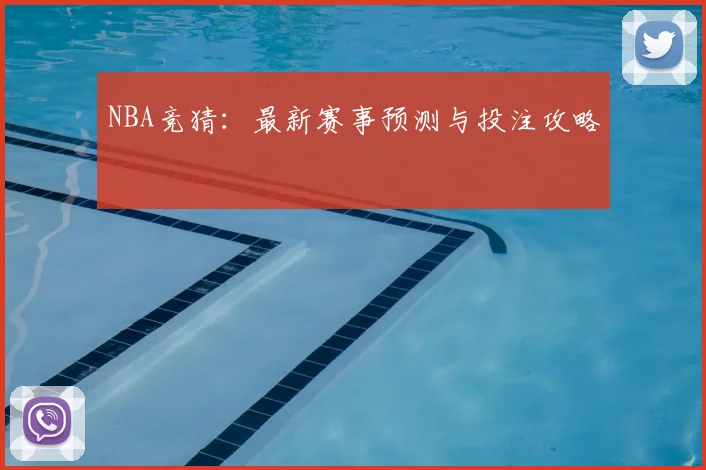 NBA竞猜：最新赛事预测与投注攻略